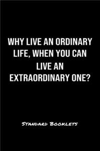 Why Live An Ordinary Life When You Can Live An Extraordinary One?