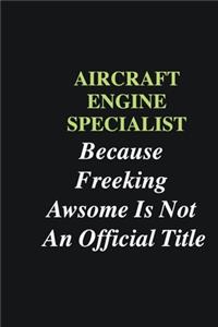 Aircraft Engine Specialist Because Freeking Awsome is Not An Official Title
