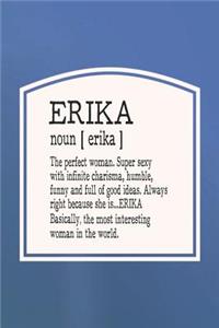 Erika Noun [ Erika ] the Perfect Woman Super Sexy with Infinite Charisma, Funny and Full of Good Ideas. Always Right Because She Is... Erika