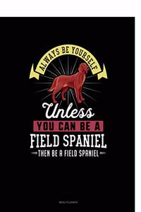 Always Be Yourself Unless You Can Be a Field Spaniel Then Be a Field Spaniel