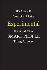 It's Okay If You Don't Like Experimental It's Kind Of A Smart People Thing Anyway