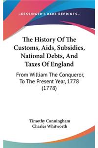 The History Of The Customs, Aids, Subsidies, National Debts, And Taxes Of England