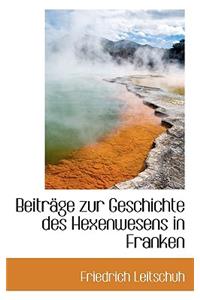 Beitrage Zur Geschichte Des Hexenwesens in Franken