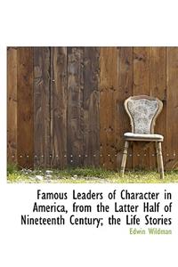 Famous Leaders of Character in America, from the Latter Half of Nineteenth Century; The Life Stories
