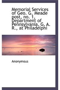 Memorial Services of Geo. G. Meade Post, No. 1, Department of Pennsylvania, G. A. R., at Philadelphi