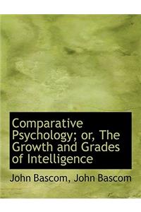 Comparative Psychology; Or, the Growth and Grades of Intelligence