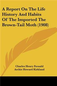 Report On The Life History And Habits Of The Imported The Brown-Tail Moth (1908)
