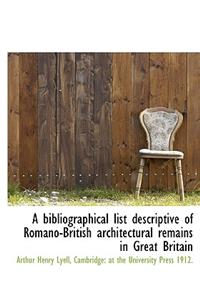 A Bibliographical List Descriptive of Romano-British Architectural Remains in Great Britain