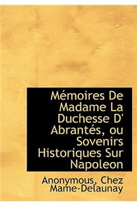 M Moires de Madame La Duchesse D' Abrant S, Ou Sovenirs Historiques Sur Napoleon