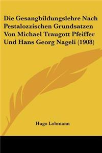 Gesangbildungslehre Nach Pestalozzischen Grundsatzen Von Michael Traugott Pfeiffer Und Hans Georg Nageli (1908)
