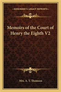 Memoirs of the Court of Henry the Eighth V2