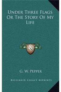 Under Three Flags Or The Story Of My Life