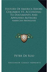 History Of America Before Columbus V1, According To Documents And Approved Authors