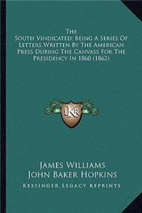 The South Vindicated; Being A Series Of Letters Written By The American Press During The Canvass For The Presidency In 1860 (1862)