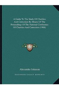 A Guide To The Study Of Charities And Correction By Means Of The Proceedings Of The National Conference Of Charities And Correction (1908)