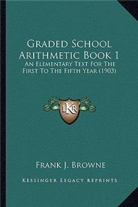 Graded School Arithmetic Book 1