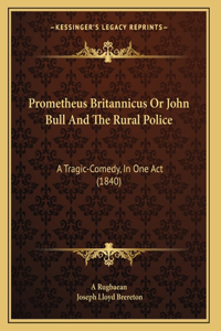 Prometheus Britannicus Or John Bull And The Rural Police
