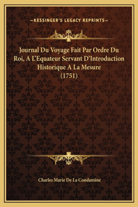 Journal Du Voyage Fait Par Ordre Du Roi, A L'Equateur Servant D'Introduction Historique A La Mesure (1751)