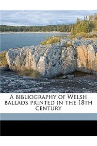 A Bibliography of Welsh Ballads Printed in the 18th Century