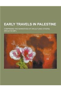 Early Travels in Palestine; Comprising the Narratives of Arculf [And Others]