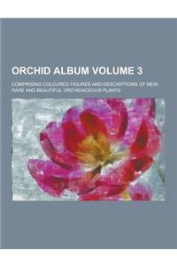 Orchid Album; Comprising Coloured Figures and Descriptions of New, Rare and Beautiful Orchidaceous Plants Volume 3