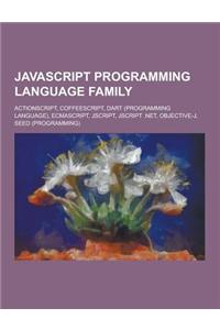 JavaScript Programming Language Family: ActionScript, Coffeescript, Dart (Programming Language), Ecmascript, JScript, JScript .Net, Objective-J, Seed
