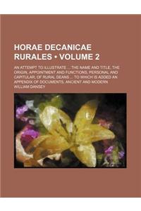 Horae Decanicae Rurales (Volume 2); An Attempt to Illustrate the Name and Title, the Origin, Appointment and Functions, Personal and Capitular, of Rur