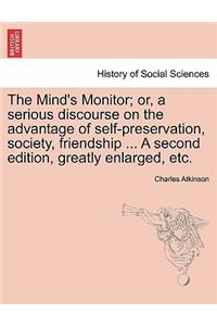 The Mind's Monitor; Or, a Serious Discourse on the Advantage of Self-Preservation, Society, Friendship ... a Second Edition, Greatly Enlarged, Etc.