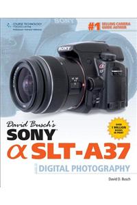 David Busch's Sony SLT-A37 Guide to Digital Photography