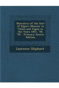 Narrative of the Earl of Elgin's Mission to China and Japan in the Years 1857, '58, '59