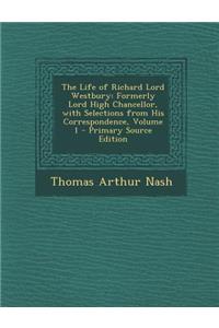 Life of Richard Lord Westbury: Formerly Lord High Chancellor, with Selections from His Correspondence, Volume 1