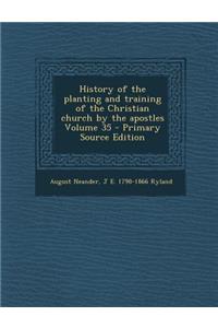 History of the Planting and Training of the Christian Church by the Apostles Volume 35