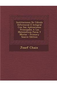 Instituciones De Cálculo Diferencial E Integral Con Sus Aplicaciones Principales A Las Matemáticas Puras Y Mixtas