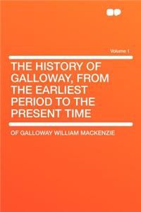 The History of Galloway, from the Earliest Period to the Present Time Volume 1