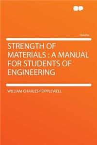 Strength of Materials: A Manual for Students of Engineering