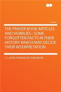 The Prayer Book Articles and Homilies: Some Forgotten Facts in Their History Which May Decide Their Interpretation