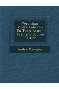 Veronique: Opera Comique En Trois Actes - Primary Source Edition