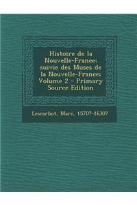 Histoire de La Nouvelle-France; Suivie Des Muses de La Nouvelle-France; Volume 2 - Primary Source Edition