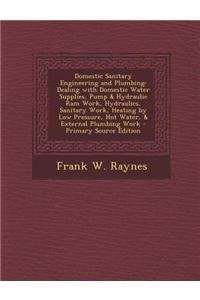 Domestic Sanitary Engineering and Plumbing: Dealing with Domestic Water Supplies, Pump & Hydraulic RAM Work, Hydraulics, Sanitary Work, Heating by Low
