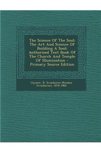 The Science of the Soul; The Art and Science of Building a Soul; Authorized Text Book of the Church and Temple of Illumination - Primary Source Editio