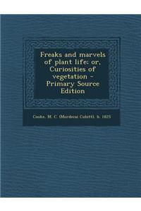 Freaks and Marvels of Plant Life; Or, Curiosities of Vegetation