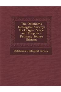 The Oklahoma Geological Survey: Its Origin, Scope and Purpose - Primary Source Edition