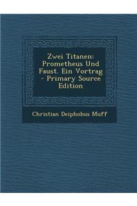 Zwei Titanen: Prometheus Und Faust. Ein Vortrag - Primary Source Edition