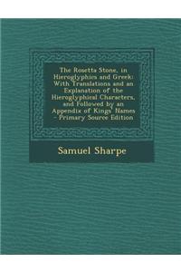 The Rosetta Stone, in Hieroglyphics and Greek: With Translations and an Explanation of the Hieroglyphical Characters, and Followed by an Appendix of K