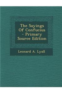 The Sayings of Confucius - Primary Source Edition