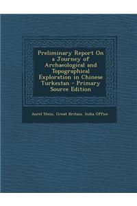 Preliminary Report on a Journey of Archaeological and Topographical Exploration in Chinese Turkestan - Primary Source Edition