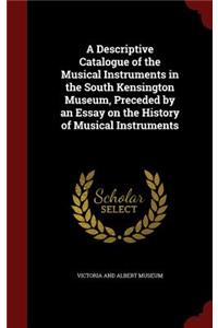 A Descriptive Catalogue of the Musical Instruments in the South Kensington Museum, Preceded by an Essay on the History of Musical Instruments