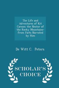 The Life and Adventures of Kit Carson; The Nestor of the Rocky Mountains- From Facts Narrated by Him - Scholar's Choice Edition