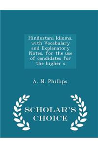 Hindustani Idioms, with Vocabulary and Explanatory Notes, for the Use of Candidates for the Higher S - Scholar's Choice Edition