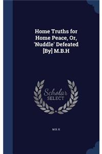 Home Truths for Home Peace, Or, 'Nuddle' Defeated [By] M.B.H